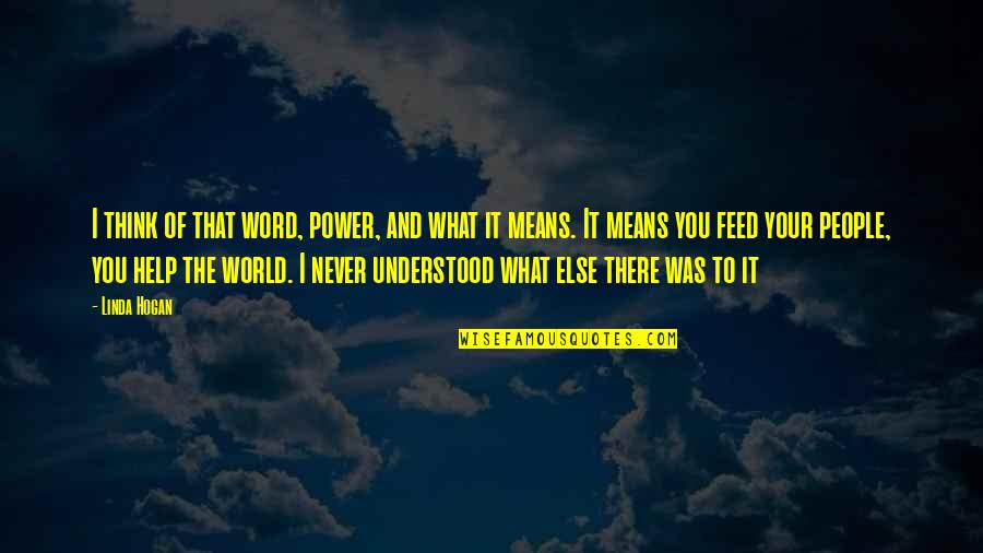 You Never Understood Quotes By Linda Hogan: I think of that word, power, and what