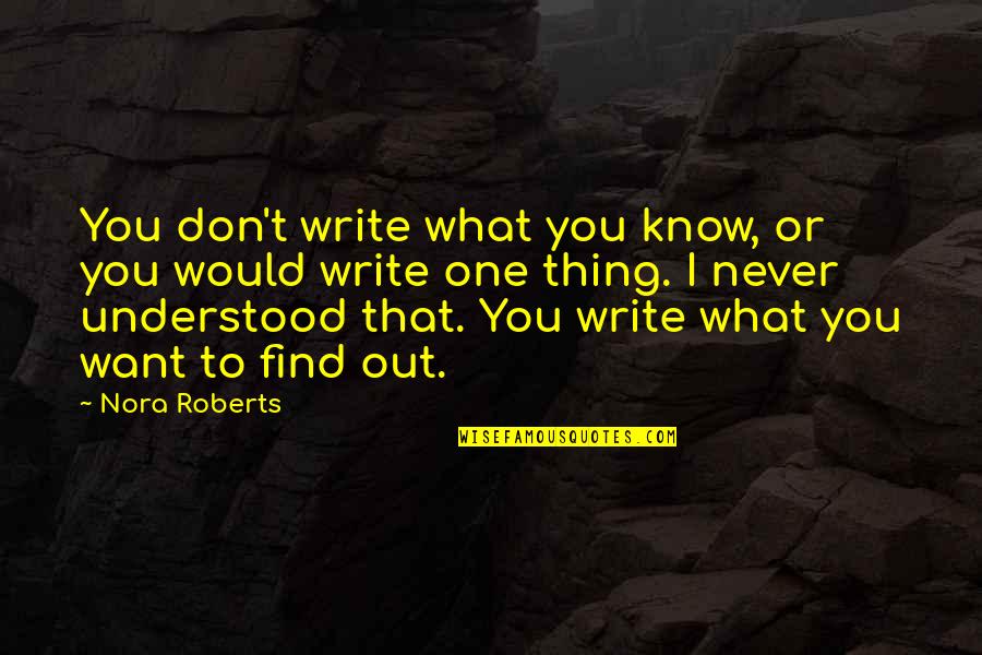 You Never Understood Quotes By Nora Roberts: You don't write what you know, or you You Never Understood Quotes By Nora Roberts: You don't write what you know, or you