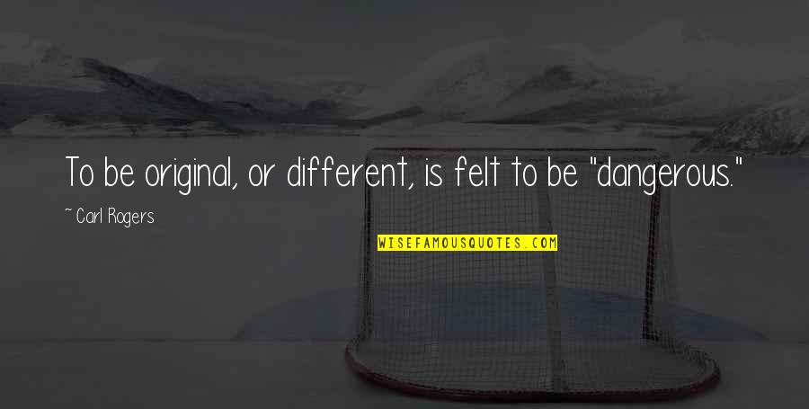 You Never Walk Alone Quotes By Carl Rogers: To be original, or different, is felt to You Never Walk Alone Quotes By Carl Rogers: To be original, or different, is felt to