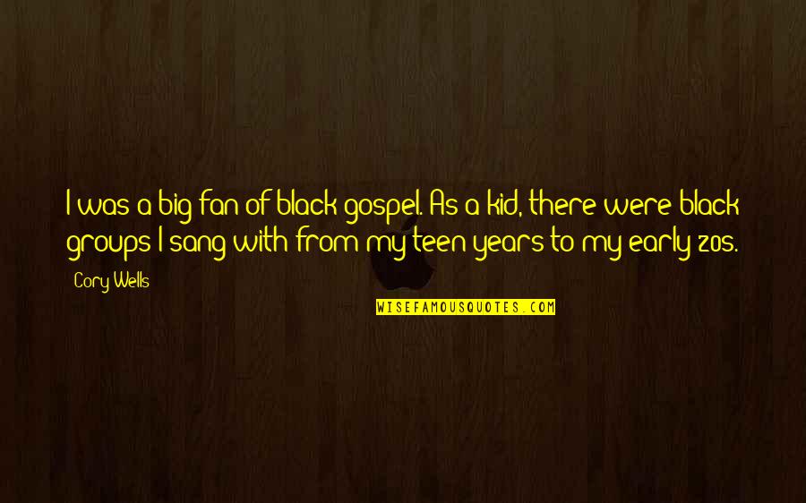 You Never Walk Alone Quotes By Cory Wells: I was a big fan of black gospel. You Never Walk Alone Quotes By Cory Wells: I was a big fan of black gospel.