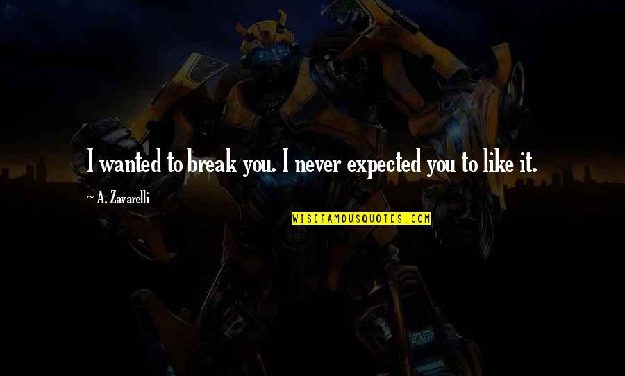 You Never Wanted It Quotes By A. Zavarelli: I wanted to break you. I never expected You Never Wanted It Quotes By A. Zavarelli: I wanted to break you. I never expected