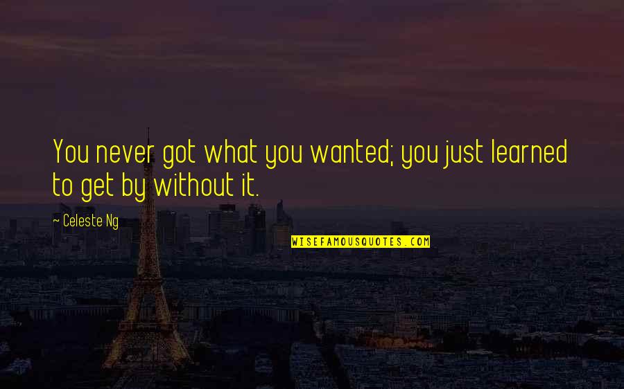You Never Wanted It Quotes By Celeste Ng: You never got what you wanted; you just