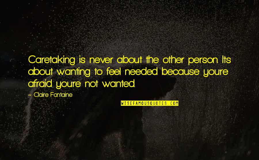 You Never Wanted It Quotes By Claire Fontaine: Caretaking is never about the other person. It's You Never Wanted It Quotes By Claire Fontaine: Caretaking is never about the other person. It's
