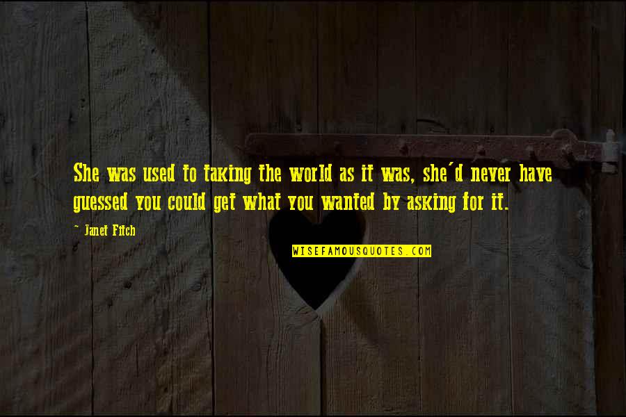 You Never Wanted It Quotes By Janet Fitch: She was used to taking the world as You Never Wanted It Quotes By Janet Fitch: She was used to taking the world as