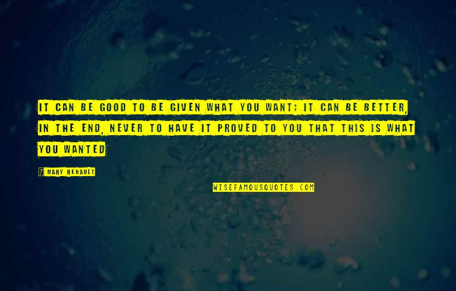 You Never Wanted It Quotes By Mary Renault: It can be good to be given what You Never Wanted It Quotes By Mary Renault: It can be good to be given what