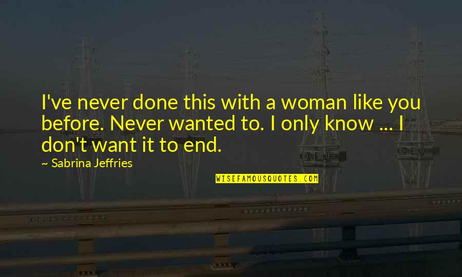 You Never Wanted It Quotes By Sabrina Jeffries: I've never done this with a woman like You Never Wanted It Quotes By Sabrina Jeffries: I've never done this with a woman like