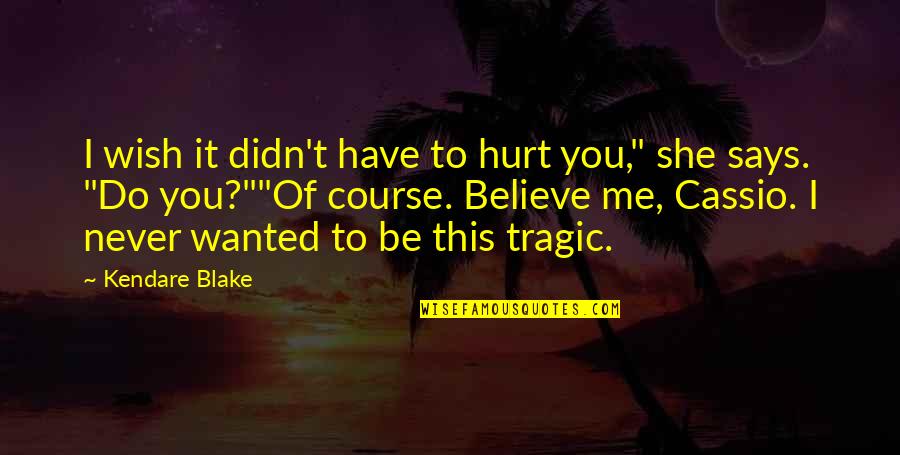 You Never Wanted Me Quotes By Kendare Blake: I wish it didn't have to hurt you,"