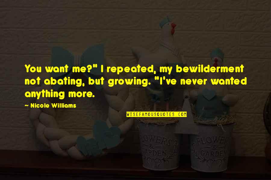 You Never Wanted Me Quotes By Nicole Williams: You want me?" I repeated, my bewilderment not You Never Wanted Me Quotes By Nicole Williams: You want me?" I repeated, my bewilderment not