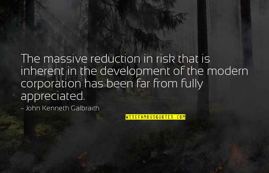 You Not Appreciated Quotes By John Kenneth Galbraith: The massive reduction in risk that is inherent