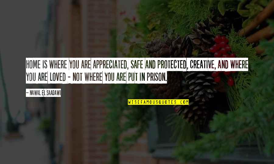 You Not Appreciated Quotes By Nawal El Saadawi: Home is where you are appreciated, safe and