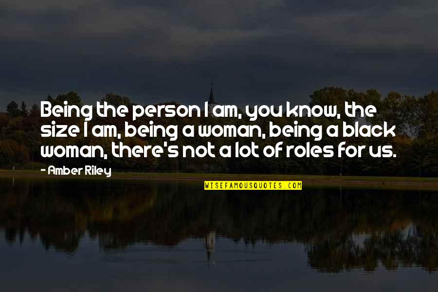 You Not Being There Quotes By Amber Riley: Being the person I am, you know, the