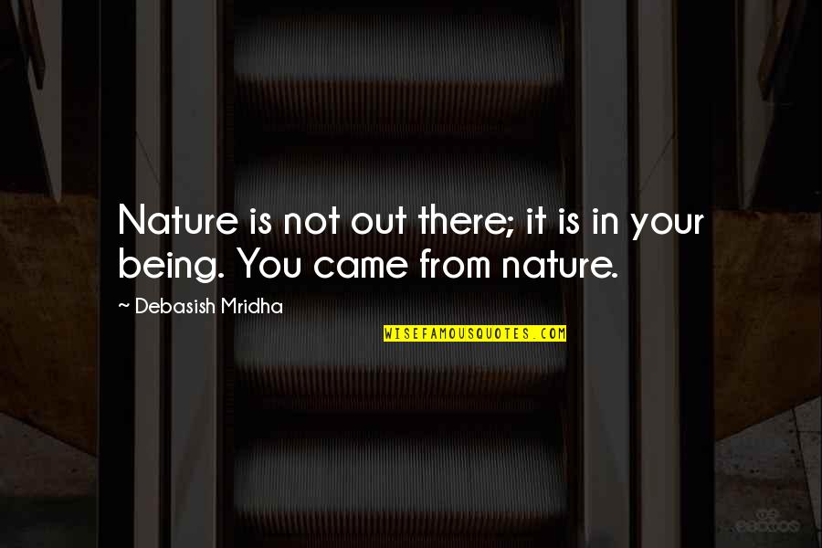 You Not Being There Quotes By Debasish Mridha: Nature is not out there; it is in