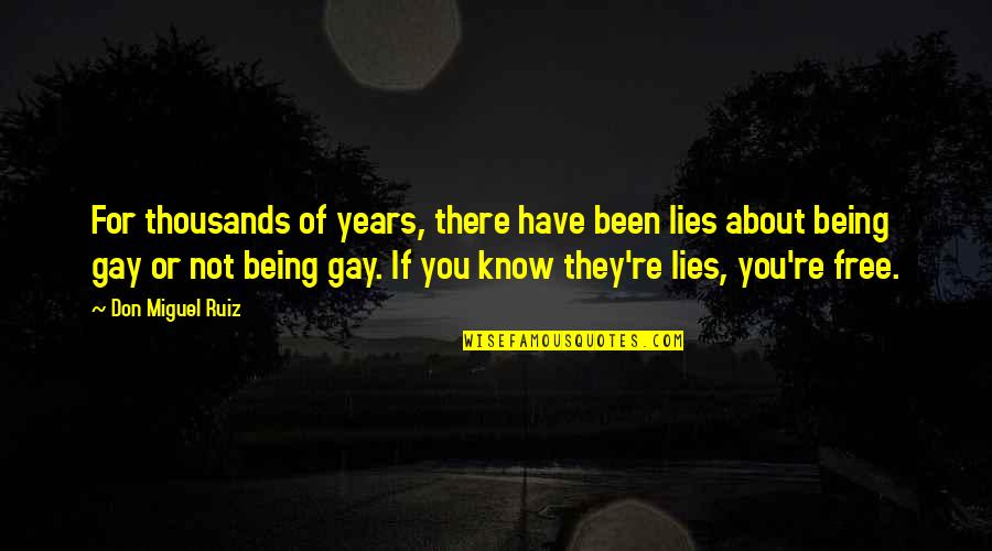 You Not Being There Quotes By Don Miguel Ruiz: For thousands of years, there have been lies