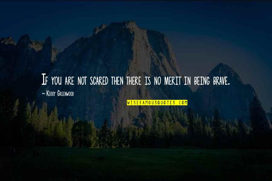 You Not Being There Quotes By Kerry Greenwood: If you are not scared then there is