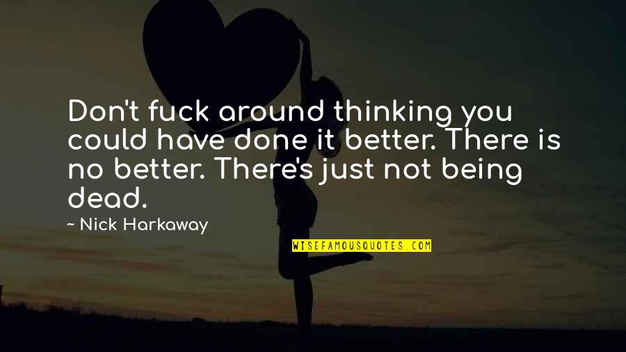 You Not Being There Quotes By Nick Harkaway: Don't fuck around thinking you could have done