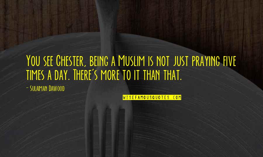 You Not Being There Quotes By Sulaiman Dawood: You see Chester, being a Muslim is not