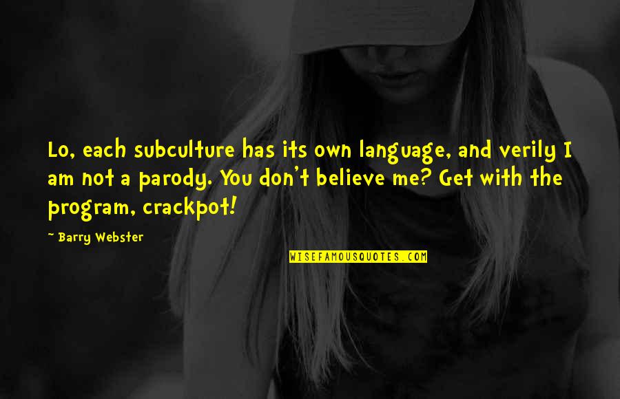 You Not Believe Me Quotes By Barry Webster: Lo, each subculture has its own language, and