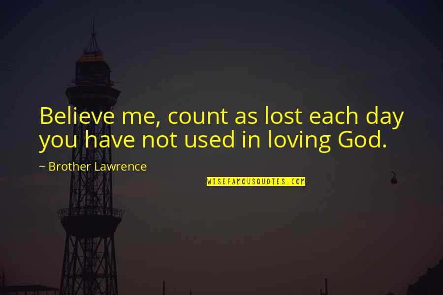 You Not Believe Me Quotes By Brother Lawrence: Believe me, count as lost each day you