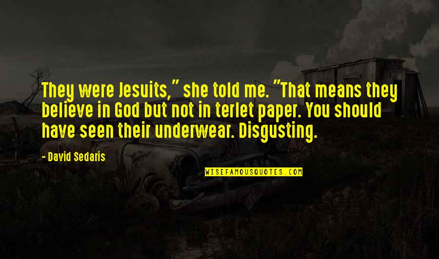 You Not Believe Me Quotes By David Sedaris: They were Jesuits," she told me. "That means