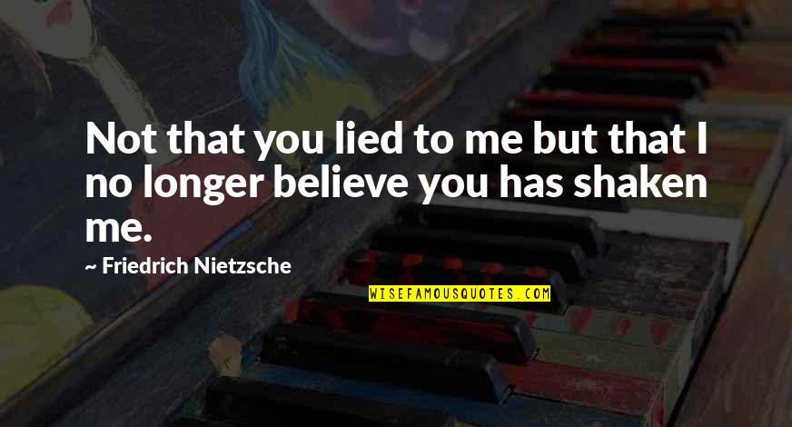 You Not Believe Me Quotes By Friedrich Nietzsche: Not that you lied to me but that