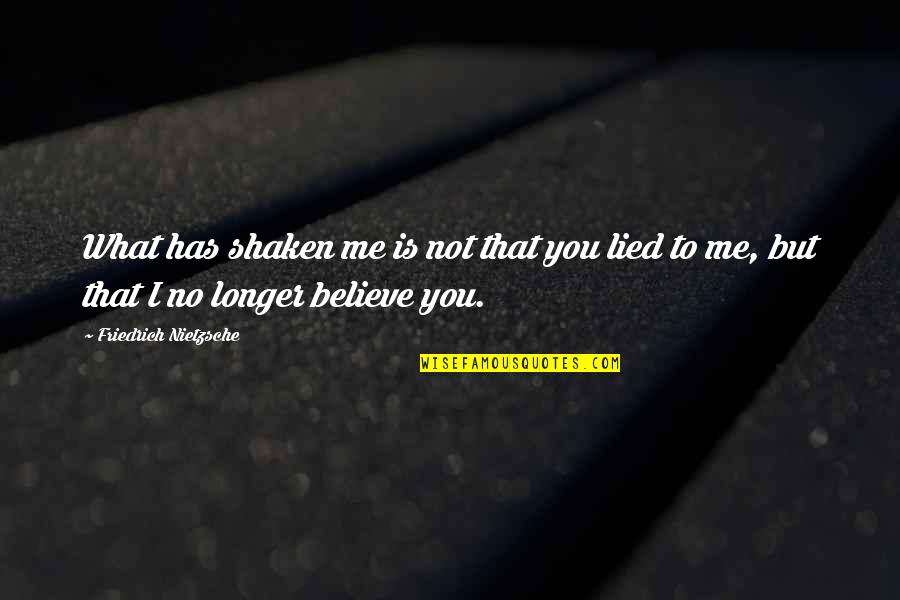You Not Believe Me Quotes By Friedrich Nietzsche: What has shaken me is not that you