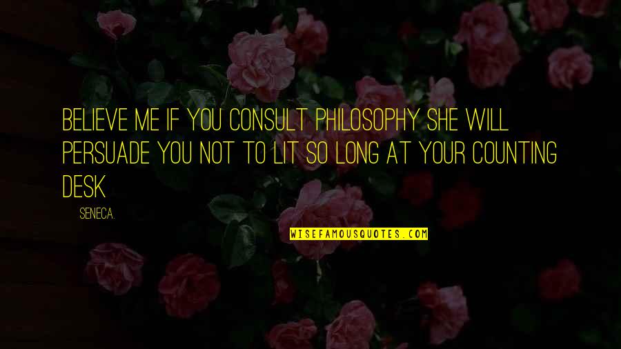 You Not Believe Me Quotes By Seneca.: Believe me if you consult philosophy she will