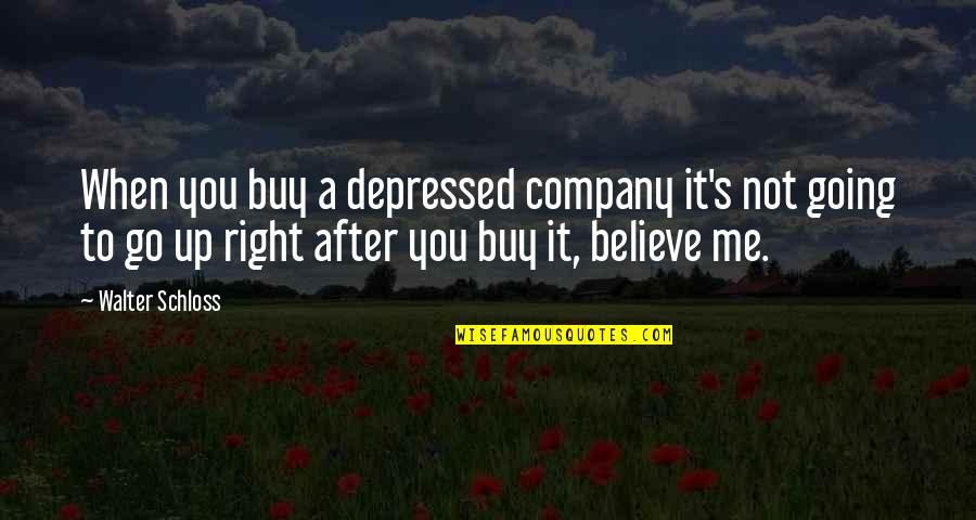 You Not Believe Me Quotes By Walter Schloss: When you buy a depressed company it's not