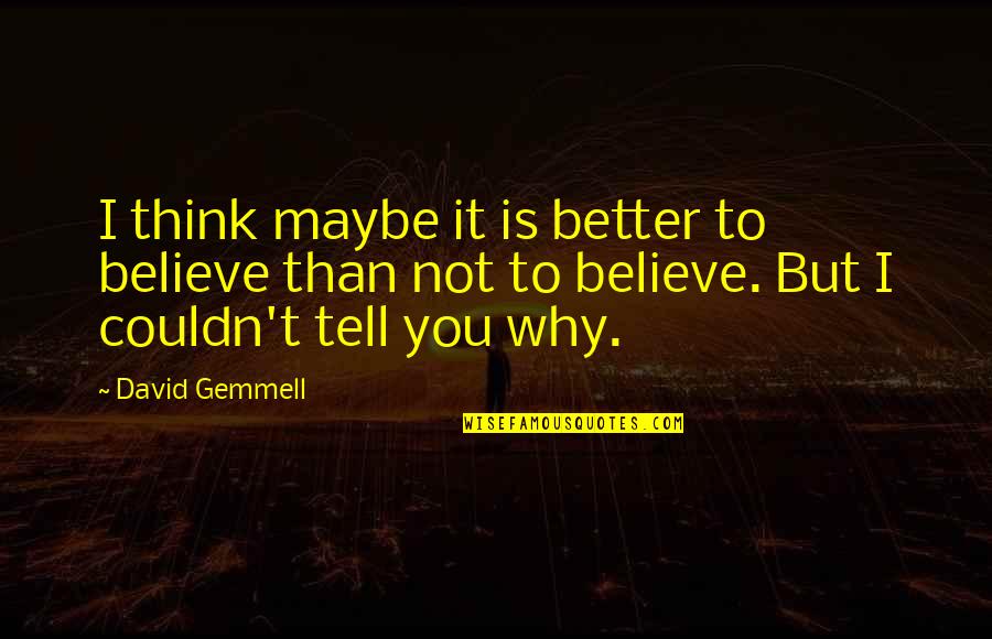 You Not Better Quotes By David Gemmell: I think maybe it is better to believe