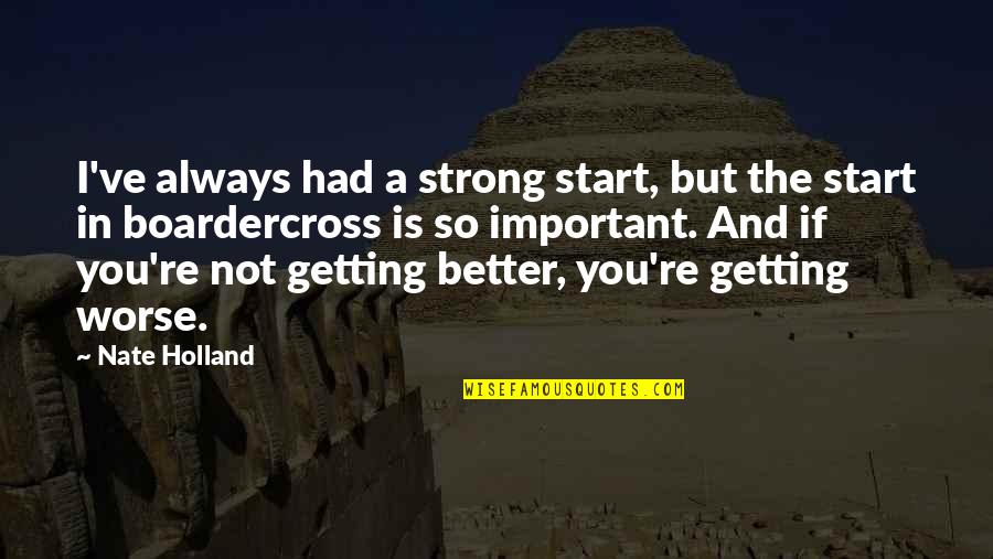 You Not Better Quotes By Nate Holland: I've always had a strong start, but the