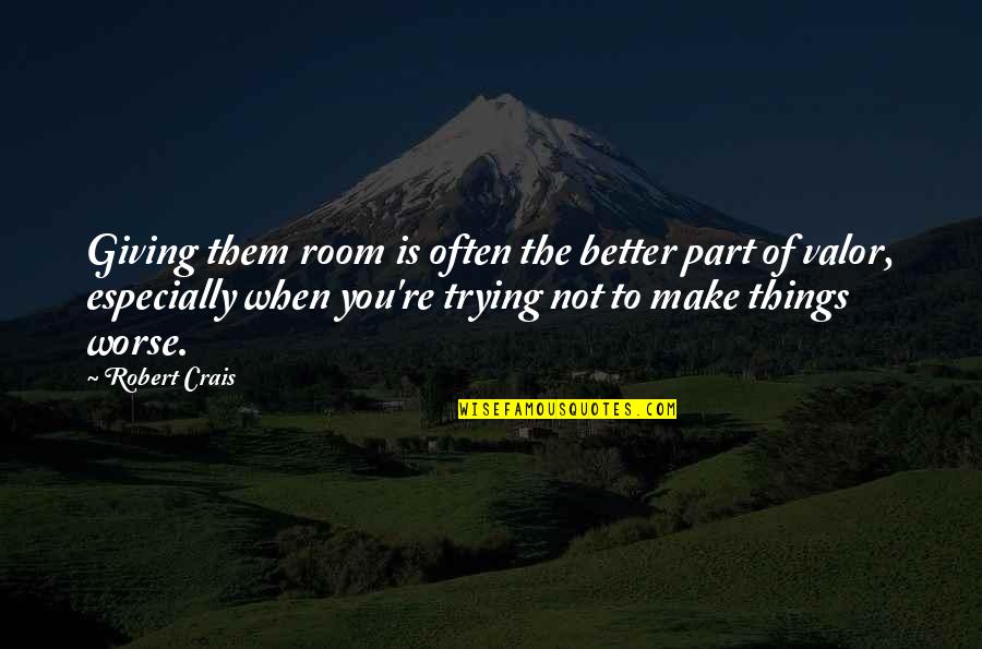 You Not Better Quotes By Robert Crais: Giving them room is often the better part