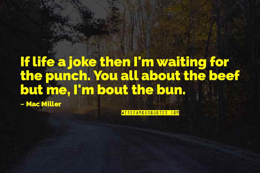 You Not Bout That Life Quotes By Mac Miller: If life a joke then I'm waiting for