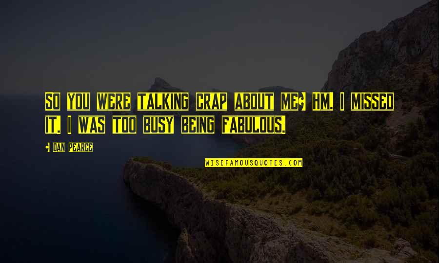 You Not Caring About Me Quotes By Dan Pearce: So you were talking crap about me? Hm.