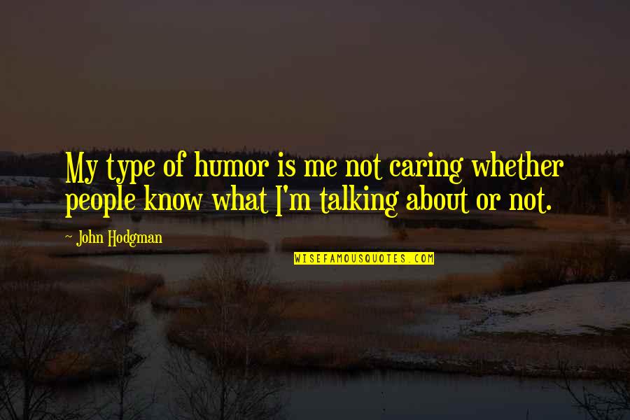 You Not Caring About Me Quotes By John Hodgman: My type of humor is me not caring