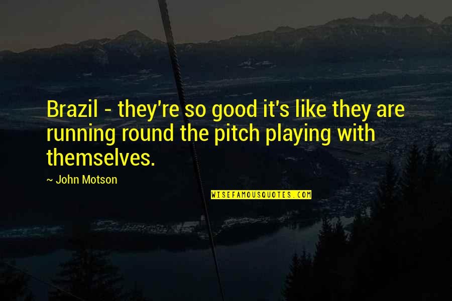 You Not Caring About Me Quotes By John Motson: Brazil - they're so good it's like they