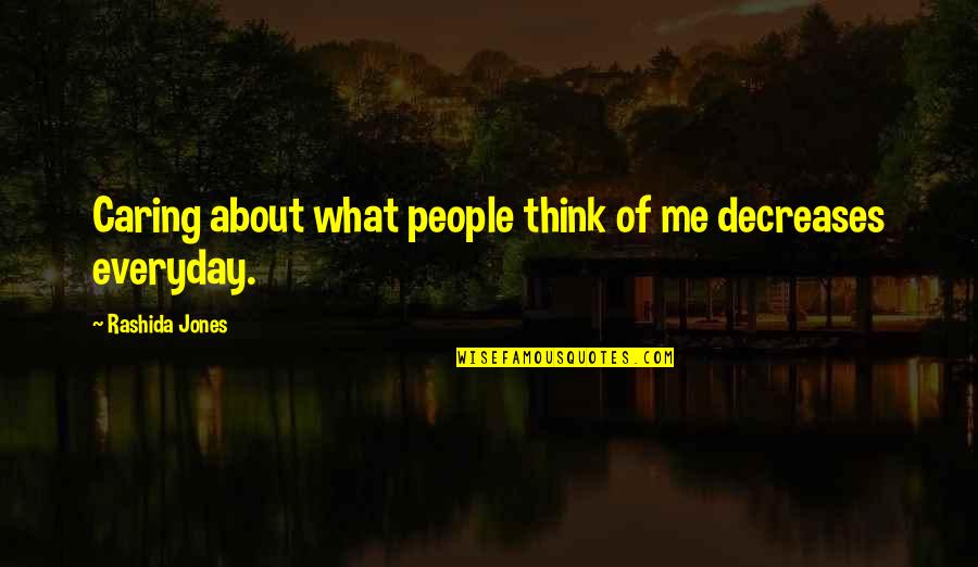 You Not Caring About Me Quotes By Rashida Jones: Caring about what people think of me decreases