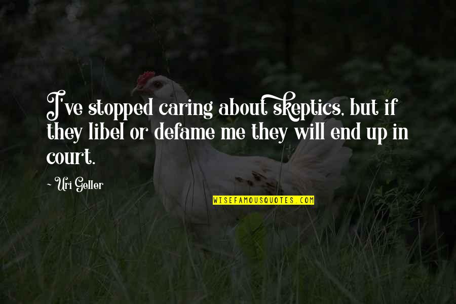 You Not Caring About Me Quotes By Uri Geller: I've stopped caring about skeptics, but if they