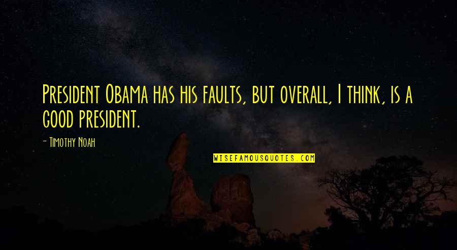 You Not Caring What Others Think Quotes By Timothy Noah: President Obama has his faults, but overall, I