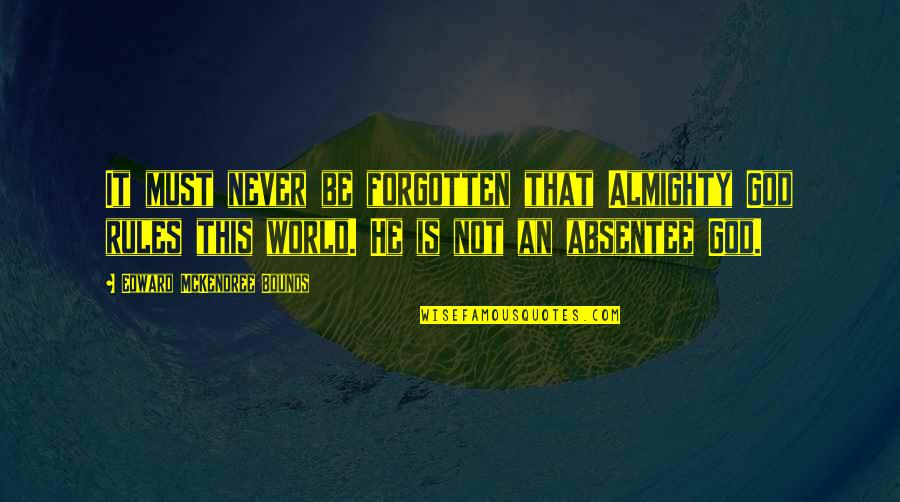 You Not Forgotten Quotes By Edward McKendree Bounds: It must never be forgotten that Almighty God