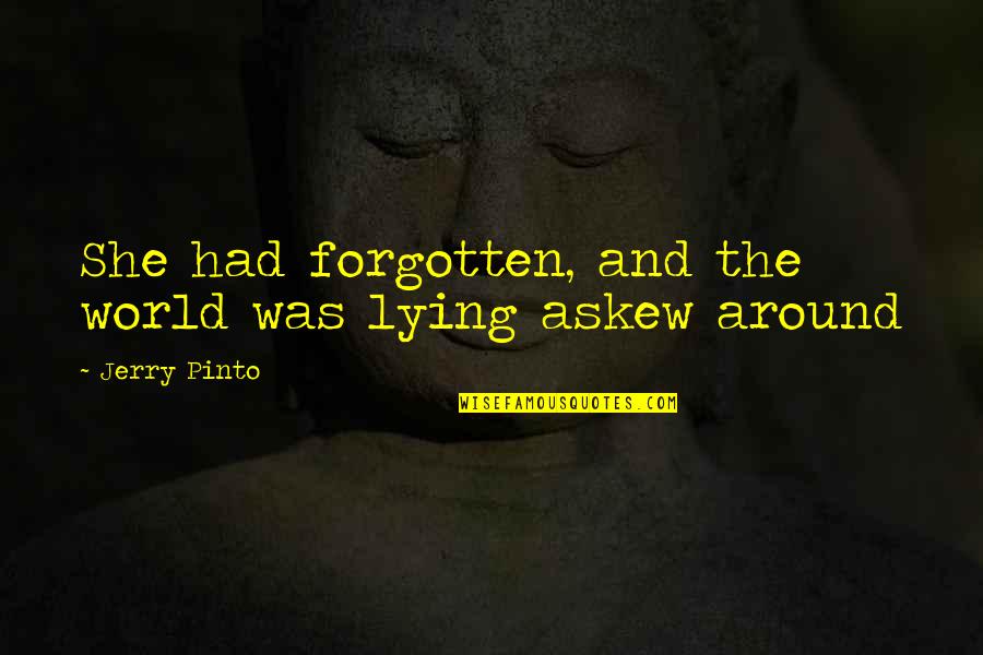You Not Forgotten Quotes By Jerry Pinto: She had forgotten, and the world was lying