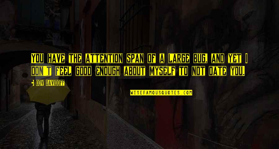 You Not Good Enough Quotes By Dov Davidoff: You have the attention span of a large You Not Good Enough Quotes By Dov Davidoff: You have the attention span of a large