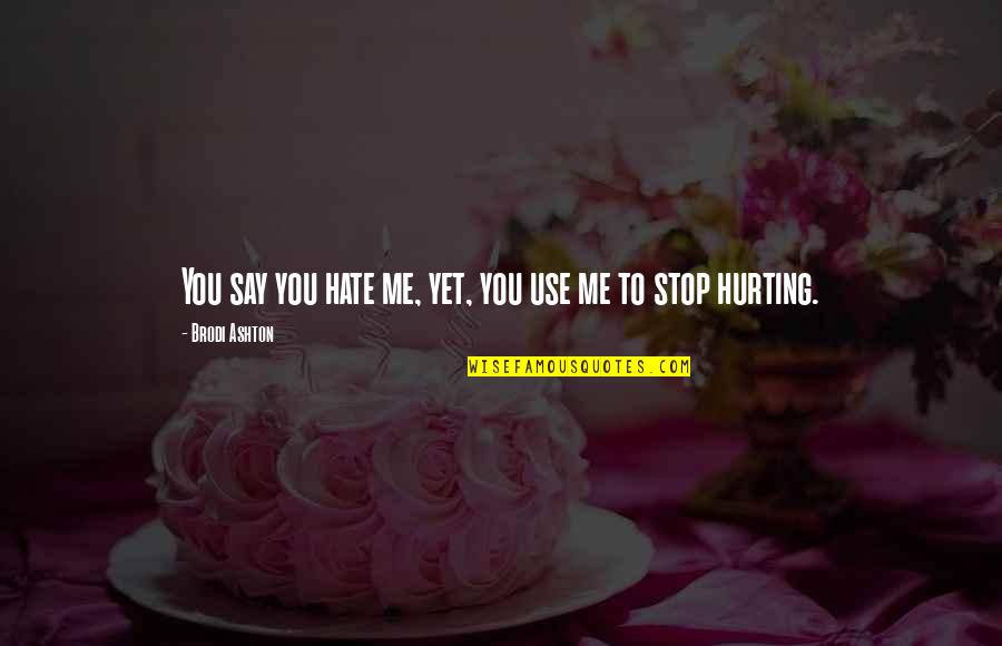 You Not Hurting Me Quotes By Brodi Ashton: You say you hate me, yet, you use