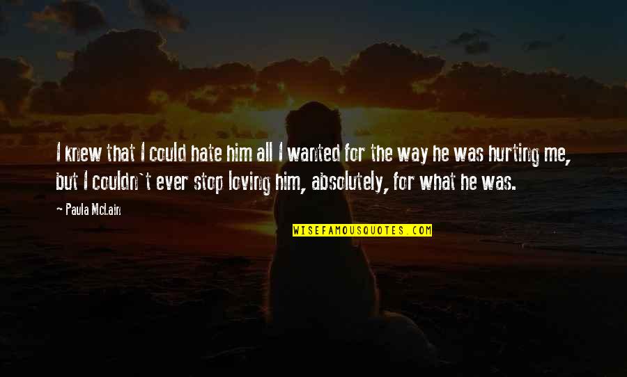 You Not Hurting Me Quotes By Paula McLain: I knew that I could hate him all