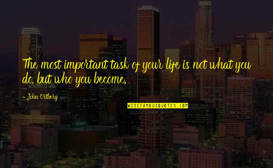 You Not Important Quotes By John Ortberg: The most important task of your life is