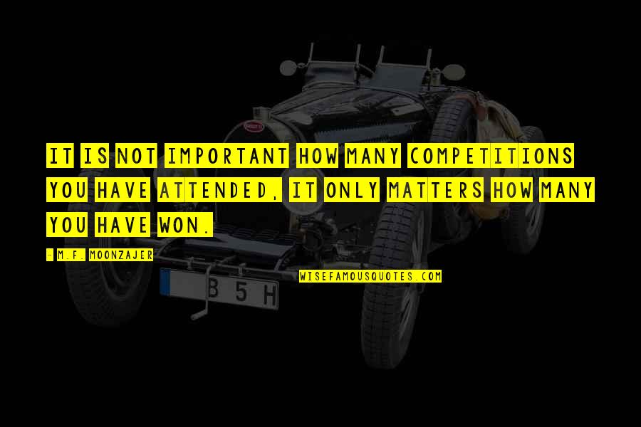 You Not Important Quotes By M.F. Moonzajer: It is not important how many competitions you