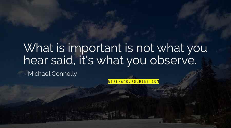 You Not Important Quotes By Michael Connelly: What is important is not what you hear