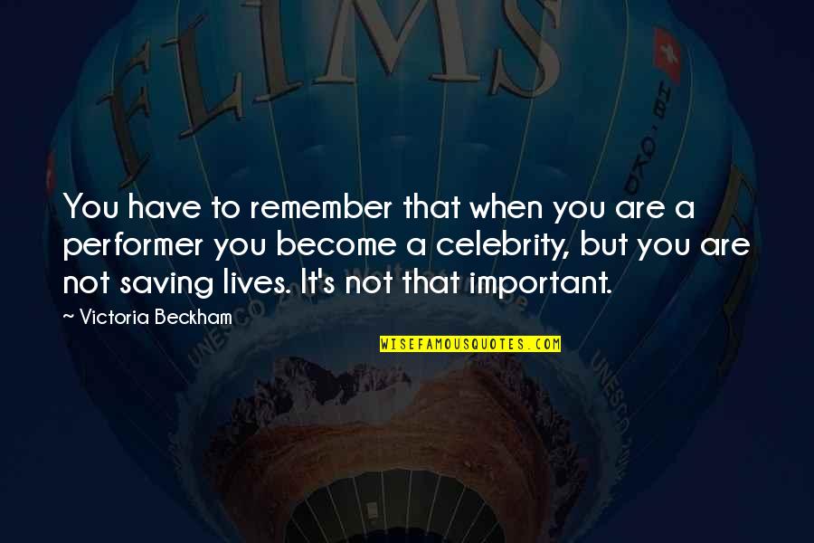 You Not Important Quotes By Victoria Beckham: You have to remember that when you are