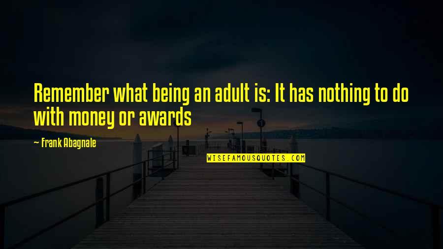 You Not Letting Me See My Grandbaby Quotes By Frank Abagnale: Remember what being an adult is: It has