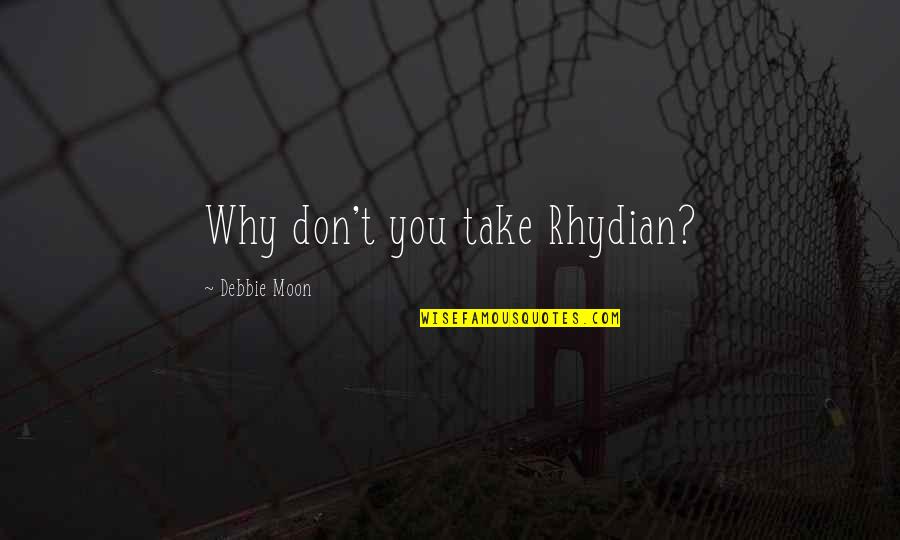 You Not Liking Someone Quotes By Debbie Moon: Why don't you take Rhydian?