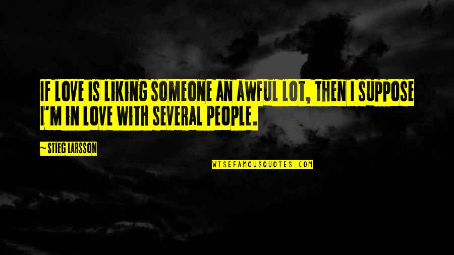 You Not Liking Someone Quotes By Stieg Larsson: If love is liking someone an awful lot,