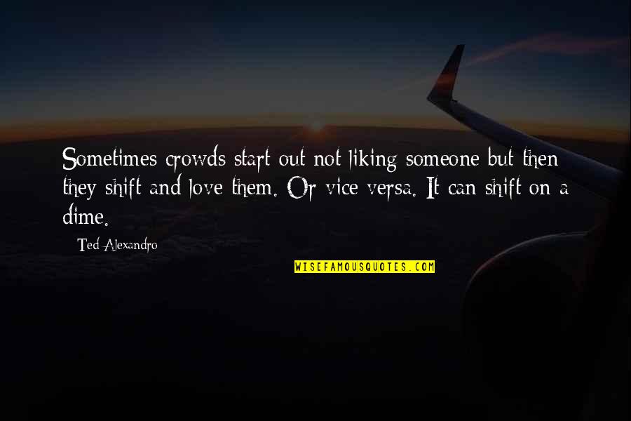 You Not Liking Someone Quotes By Ted Alexandro: Sometimes crowds start out not liking someone but